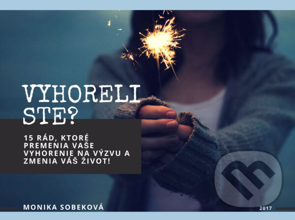 E-kniha: Vyhoreli ste? 15 rád, ktoré premenia vaše vyhorenie na výzvu a zmenia váš život! (Monika Sobeková Majková). Monika Sobeková Majková E-kniha: Vyhoreli ste? 15 rád, ktoré premenia vaše vyhorenie na výzvu a zmenia váš život! (Monika Sobeková Majková). Monika Sobeková Majková