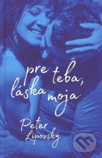 Kniha: Pre teba, láska moja (Peter Lipovský). Vydavateľstvo Orman, 2017 Kniha: Pre teba, láska moja (Peter Lipovský). Vydavateľstvo Orman, 2017