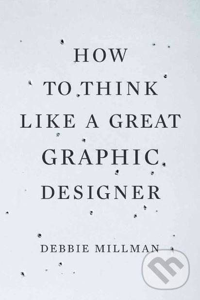 Kniha: How to Think Like a Great Graphic Designer (Debbie Millman). Allworth, 2007 Kniha: How to Think Like a Great Graphic Designer (Debbie Millman). Allworth, 2007