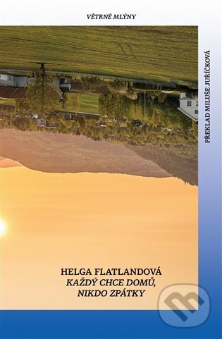 Kniha: Každý chce domů. Nikdo se nechce vrátit. (Helga Flatlandová). Větrné mlýny, 2025 Kniha: Každý chce domů. Nikdo se nechce vrátit. (Helga Flatlandová). Větrné mlýny, 2025