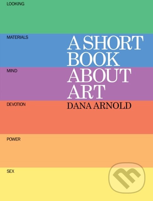 Kniha: A Short Book About Art (Dana Arnold). Tate Publishing, 2015 Kniha: A Short Book About Art (Dana Arnold). Tate Publishing, 2015