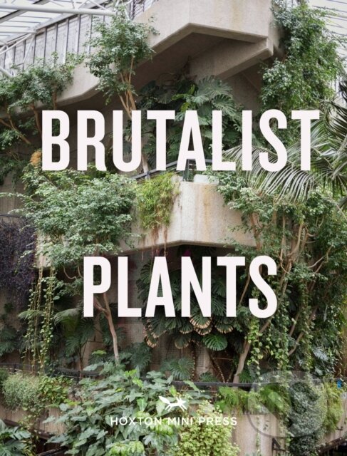 Kniha: Brutalist Plants (Olivia Broome). Hoxton mini Press, 2024 Kniha: Brutalist Plants (Olivia Broome). Hoxton mini Press, 2024
