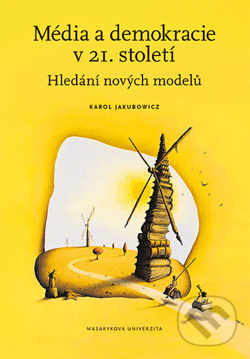 Kniha: Média a demokracie v 21. století (Karol Jakubowicz). Masarykova univerzita, 2017 Kniha: Média a demokracie v 21. století (Karol Jakubowicz). Masarykova univerzita, 2017