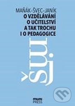 Kniha: O vzdělávání, učitelství a tak trochu i o pedagogice (Josef Maňák, Tomáš Janík a Vlastimil Švec). Masarykova univerzita, 2017 Kniha: O vzdělávání, učitelství a tak trochu i o pedagogice (Josef Maňák, Tomáš Janík a Vlastimil Švec). Masarykova univerzita, 2017