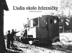 Kniha: Ľudia okolo železničky (Svatopluk Šlechta). Svatopluk Šlechta, 2012 Kniha: Ľudia okolo železničky (Svatopluk Šlechta). Svatopluk Šlechta, 2012