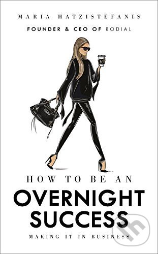 Kniha: How to be an Overnight Success (Maria Hatzistefanis). Ebury, 2017 Kniha: How to be an Overnight Success (Maria Hatzistefanis). Ebury, 2017