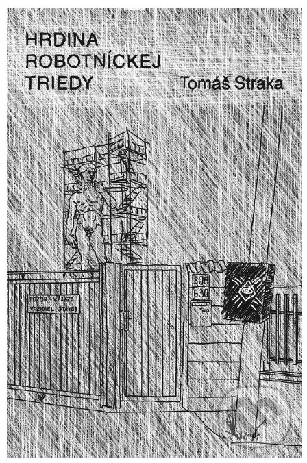 Kniha: Hrdina robotníckej triedy (Tomáš Straka). Tomáš Železník, 2017 Kniha: Hrdina robotníckej triedy (Tomáš Straka). Tomáš Železník, 2017