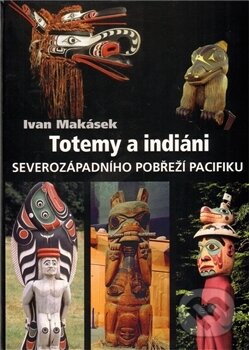 Kniha: Totemy a indiáni severozápadního pobřeží Pacifiku (Ivan Makásek). Makásek Ivan, 2010 Kniha: Totemy a indiáni severozápadního pobřeží Pacifiku (Ivan Makásek). Makásek Ivan, 2010