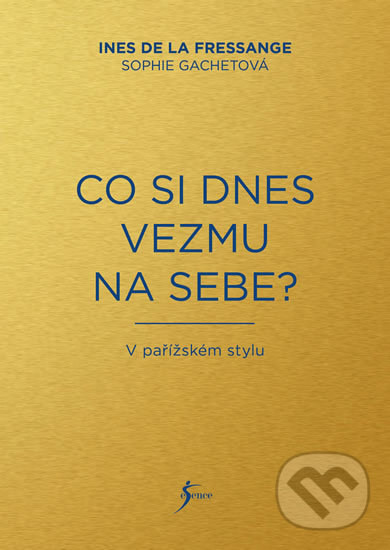 Kniha: Co si dnes vezmu na sebe? (Ines de la Fressange a Sophie Gachet). Esence, 2017 Kniha: Co si dnes vezmu na sebe? (Ines de la Fressange a Sophie Gachet). Esence, 2017