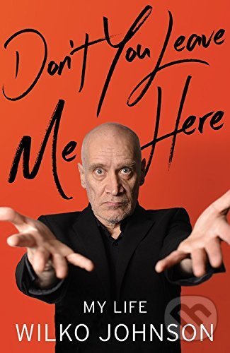 Kniha: Don't You Leave Me Here (Wilko Johnson). Little, Brown, 2016 Kniha: Don't You Leave Me Here (Wilko Johnson). Little, Brown, 2016