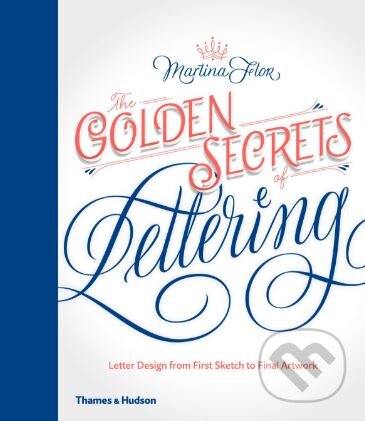 Kniha: Golden Secrets of Lettering (Martina Flor). Thames & Hudson, 2017 Kniha: Golden Secrets of Lettering (Martina Flor). Thames & Hudson, 2017