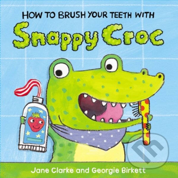 Kniha: How to Brush Your Teeth with Snappy Croc (Jane Clarke). , 2015 Kniha: How to Brush Your Teeth with Snappy Croc (Jane Clarke). , 2015