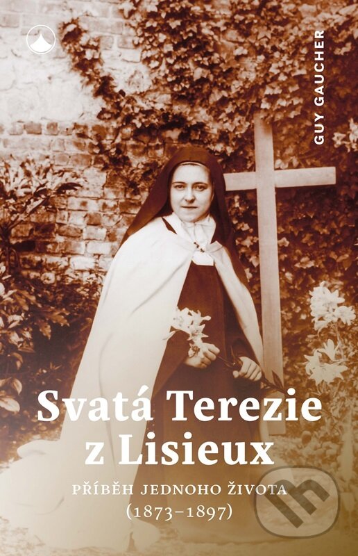 E-kniha: Svatá Terezie z Lisieux - Příběh jednoho života (1873-1897) (Guy Gaucher). Karmelitánské nakladatelství, 2024 E-kniha: Svatá Terezie z Lisieux - Příběh jednoho života (1873-1897) (Guy Gaucher). Karmelitánské nakladatelství, 2024