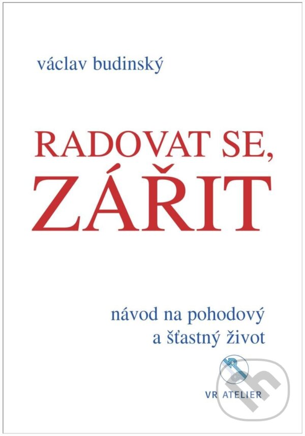 Kniha: Radovat se, zářit (Václav Budinský). VR ATELIER, 2024 Kniha: Radovat se, zářit (Václav Budinský). VR ATELIER, 2024