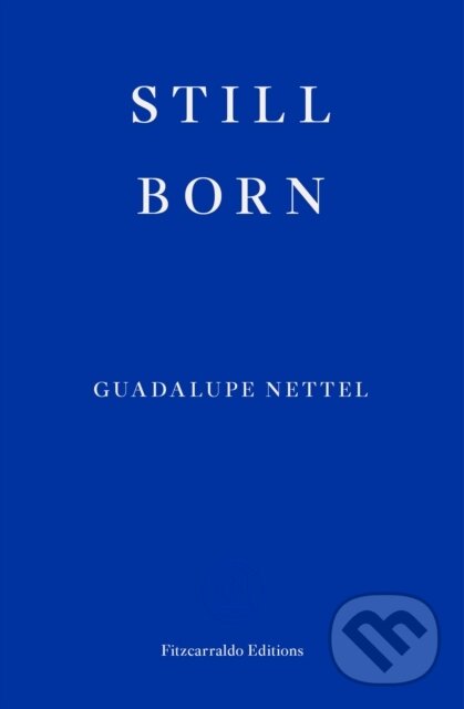 Kniha: Still Born (Guadalupe Nettel). Fitzcarraldo Editions, 2022 Kniha: Still Born (Guadalupe Nettel). Fitzcarraldo Editions, 2022