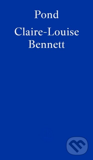 Kniha: Pond (Claire-Louise Bennett). Fitzcarraldo Editions, 2023 Kniha: Pond (Claire-Louise Bennett). Fitzcarraldo Editions, 2023