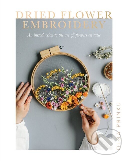 Kniha: Dried Flower Embroidery (Olga Prinku). Quadrille, 2021 Kniha: Dried Flower Embroidery (Olga Prinku). Quadrille, 2021