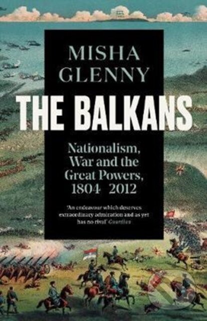 Kniha: The Balkans, 1804–2012 (Misha Glenny). Granta Books, 2017 Kniha: The Balkans, 1804–2012 (Misha Glenny). Granta Books, 2017