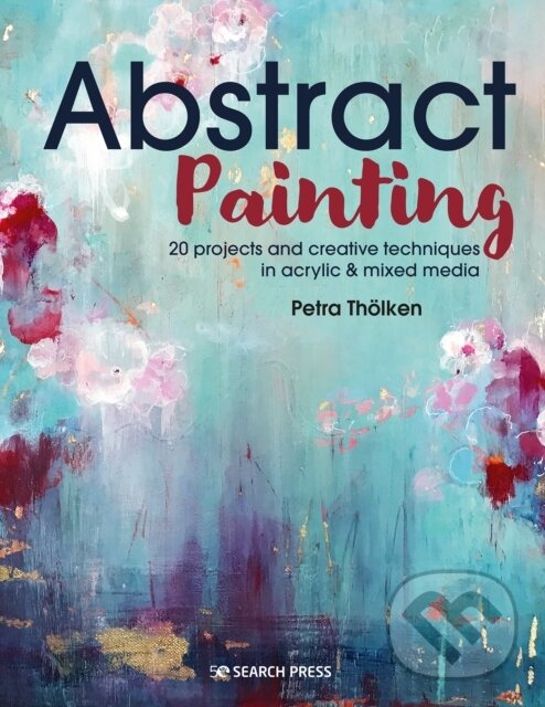 Kniha: Abstract Painting (Petra Tholken). Search Press, 2021 Kniha: Abstract Painting (Petra Tholken). Search Press, 2021