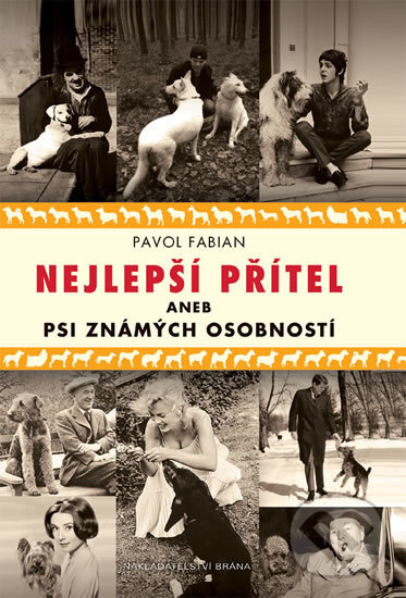 Kniha: Nejlepší přítel aneb psi slavných osobností (Pavol Fabian). Brána, 2017 Kniha: Nejlepší přítel aneb psi slavných osobností (Pavol Fabian). Brána, 2017