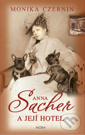 Kniha: Anna Sacher a její hotel (Monika Czernin). Moba, 2017 Kniha: Anna Sacher a její hotel (Monika Czernin). Moba, 2017