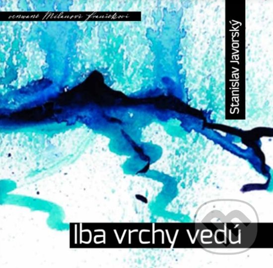 Kniha: Iba vrchy vedú (Stanislav Javorský). Podtatranské noviny, 2017 Kniha: Iba vrchy vedú (Stanislav Javorský). Podtatranské noviny, 2017