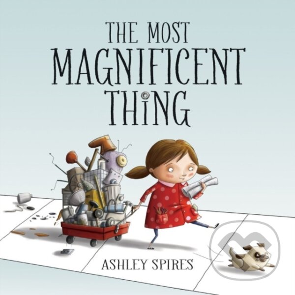 Kniha: The Most Magnificent Thing (Ashley Spires). Kids Can, 2017 Kniha: The Most Magnificent Thing (Ashley Spires). Kids Can, 2017