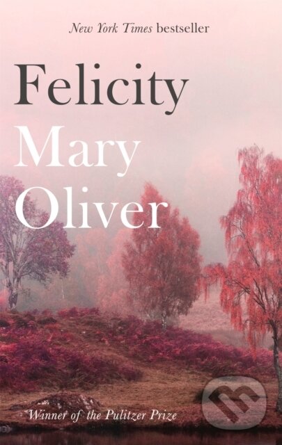 Kniha: Felicity (Mary Oliver). Corsair, 2018 Kniha: Felicity (Mary Oliver). Corsair, 2018