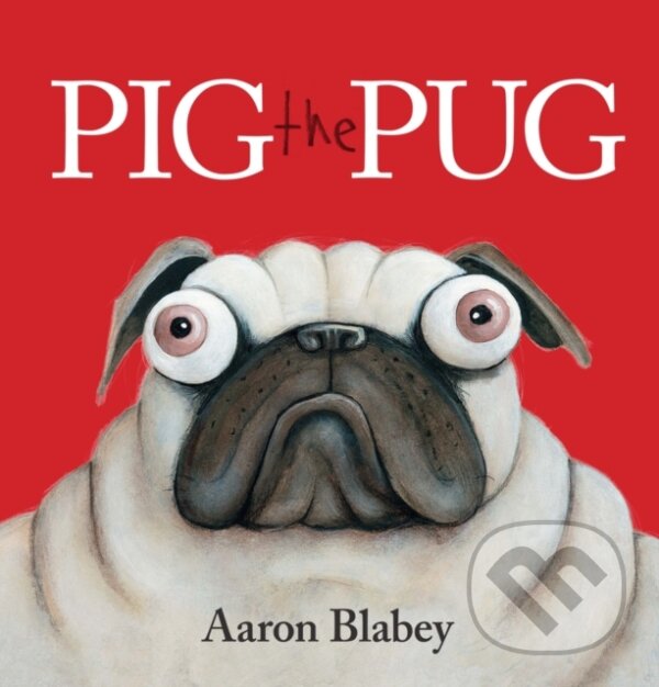 Kniha: Pig the Pug (Aaron Blabey). Scholastic, 2015 Kniha: Pig the Pug (Aaron Blabey). Scholastic, 2015