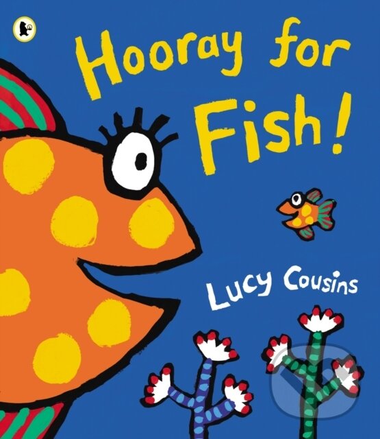 Kniha: Hooray for Fish! (Lucy Cousins). Walker books, 2013 Kniha: Hooray for Fish! (Lucy Cousins). Walker books, 2013