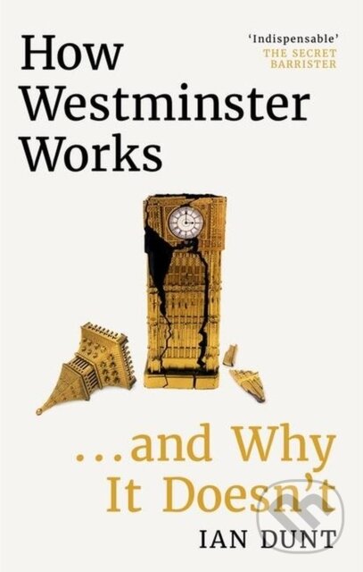 Kniha: How Westminster Works . . . and Why It Doesn't (Ian Dunt). Weidenfeld and Nicolson, 2023 Kniha: How Westminster Works . . . and Why It Doesn't (Ian Dunt). Weidenfeld and Nicolson, 2023