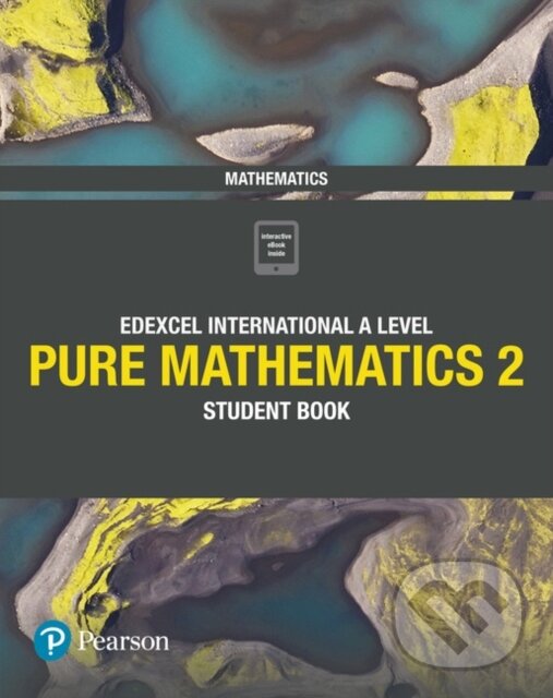 Kniha: Pearson Edexcel International A Level Mathematics Pure 2 Mathematics Student Book (Harry Smith a Joe Skrakowski). , 2018 Kniha: Pearson Edexcel International A Level Mathematics Pure 2 Mathematics Student Book (Harry Smith a Joe Skrakowski). , 2018