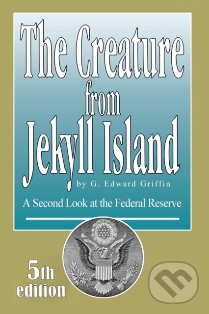 Kniha: Creature From Jekyll Island: A Secon (Edward G Griffin). American Media, 2018 Kniha: Creature From Jekyll Island: A Secon (Edward G Griffin). American Media, 2018