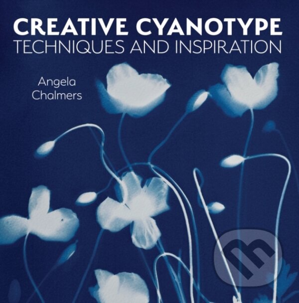 Kniha: Creative Cyanotype (Angela Chalmers). The Crowood, 2023 Kniha: Creative Cyanotype (Angela Chalmers). The Crowood, 2023