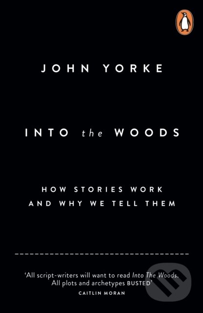 Kniha: Into The Woods (John Yorke). Penguin Books, 2014 Kniha: Into The Woods (John Yorke). Penguin Books, 2014