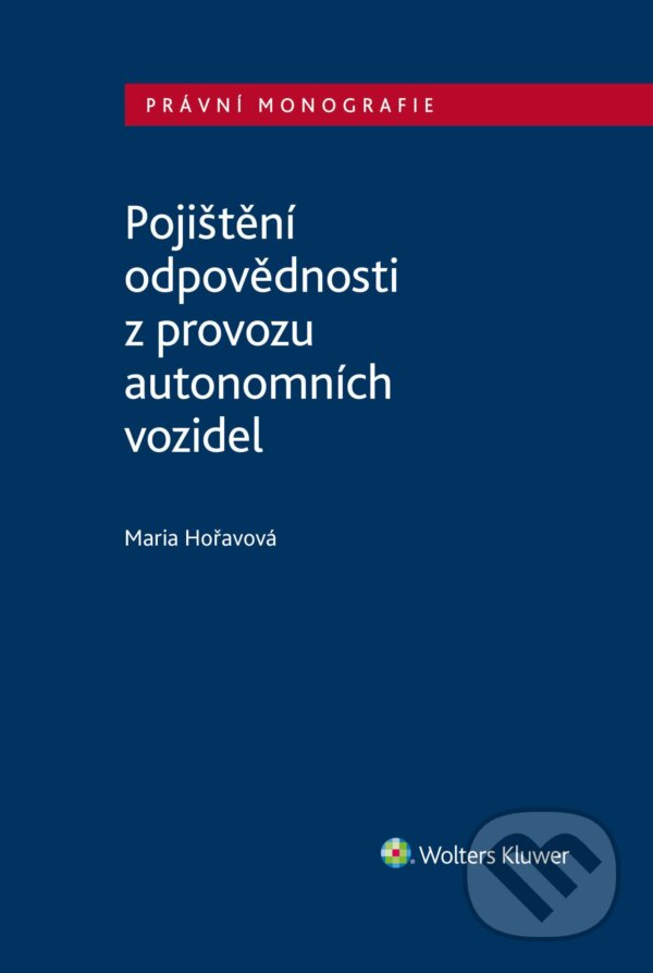 E-kniha: Pojištění odpovědnosti z provozu autonomních vozidel (Maria Hořavová). Wolters Kluwer ČR, 2024 E-kniha: Pojištění odpovědnosti z provozu autonomních vozidel (Maria Hořavová). Wolters Kluwer ČR, 2024