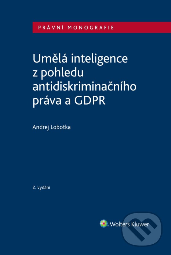 E-kniha: Umělá inteligence z pohledu antidiskriminačního práva a GDPR, 2. vydání (Andrej Lobotka). Wolters Kluwer ČR, 2024 E-kniha: Umělá inteligence z pohledu antidiskriminačního práva a GDPR, 2. vydání (Andrej Lobotka). Wolters Kluwer ČR, 2024