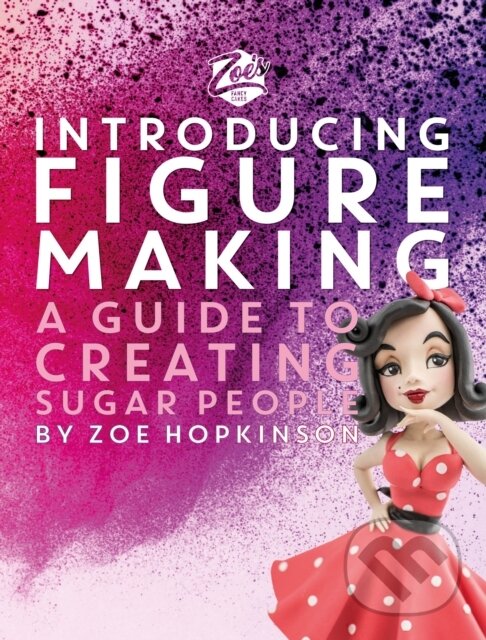 Kniha: Zoe's Fancy Cakes: Introducing Figure Making (Zoe Hopkinson). Meze Publishing, 2024 Kniha: Zoe's Fancy Cakes: Introducing Figure Making (Zoe Hopkinson). Meze Publishing, 2024
