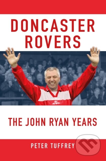 Kniha: Doncaster Rovers: The John Ryan Years (Peter Tuffrey). Great Northern Books Ltd, 2023 Kniha: Doncaster Rovers: The John Ryan Years (Peter Tuffrey). Great Northern Books Ltd, 2023