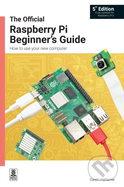 Kniha: The Official Raspberry Pi Beginner's Guide (Gareth Halfacree). , 2023 Kniha: The Official Raspberry Pi Beginner's Guide (Gareth Halfacree). , 2023
