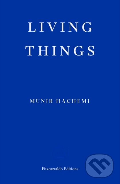 Kniha: Living Things (Munir Hachemi). Fitzcarraldo Editions, 2024 Kniha: Living Things (Munir Hachemi). Fitzcarraldo Editions, 2024