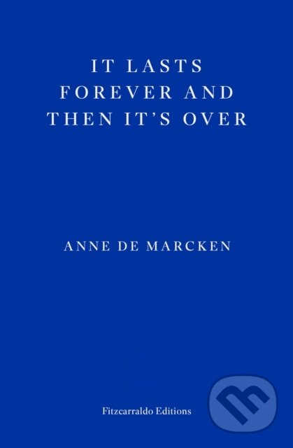 Kniha: It Lasts Forever and Then It's Over (Anne De Marcken). Fitzcarraldo Editions, 2024 Kniha: It Lasts Forever and Then It's Over (Anne De Marcken). Fitzcarraldo Editions, 2024