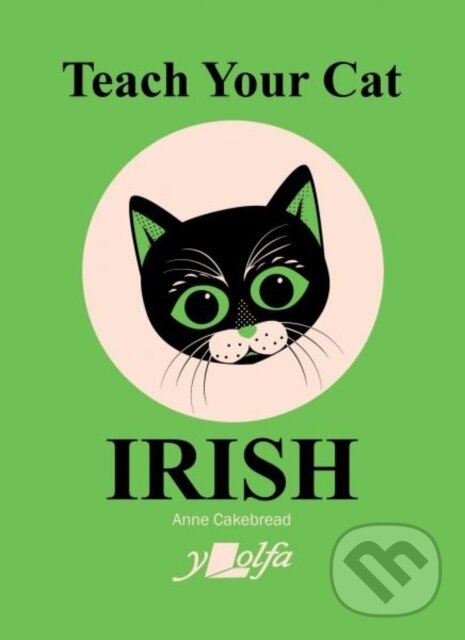 Kniha: Teach Your Cat Irish (Anne Cakebread). Y Lolfa, 2024 Kniha: Teach Your Cat Irish (Anne Cakebread). Y Lolfa, 2024