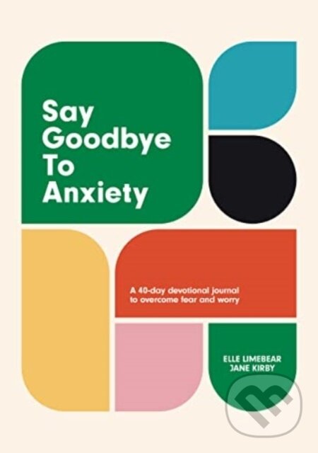 Kniha: Say Goodbye to Anxiety (Authentic Media). Authentic Media, 2023 Kniha: Say Goodbye to Anxiety (Authentic Media). Authentic Media, 2023