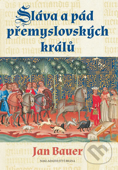 Kniha: Sláva a pád přemyslovských králů (Jan Bauer). Brána, 2017 Kniha: Sláva a pád přemyslovských králů (Jan Bauer). Brána, 2017