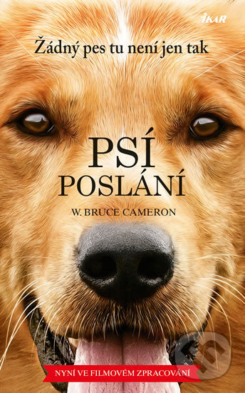 Kniha: Psí poslání (W. Bruce Cameron). Ikar CZ, 2017 Kniha: Psí poslání (W. Bruce Cameron). Ikar CZ, 2017