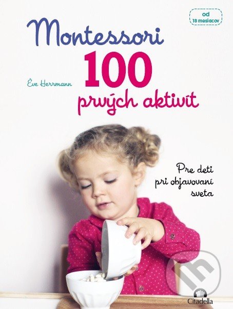 Kniha: Montessori 100 prvých aktivít (Éve Hermann). Citadella, 2017 Kniha: Montessori 100 prvých aktivít (Éve Hermann). Citadella, 2017
