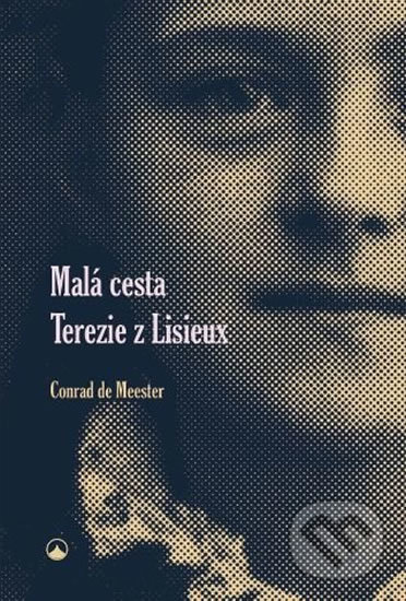 Malá cesta Terezie z Lisieux - Conrad de Meester, Karmelitánské nakladatelství, 2017