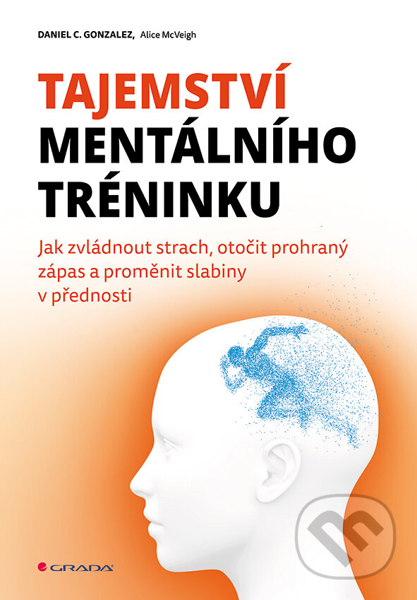 E-kniha: Tajemství mentálního tréninku (Alice McVeigh a Daniel C. Gonzales). Grada, 2017 E-kniha: Tajemství mentálního tréninku (Alice McVeigh a Daniel C. Gonzales). Grada, 2017