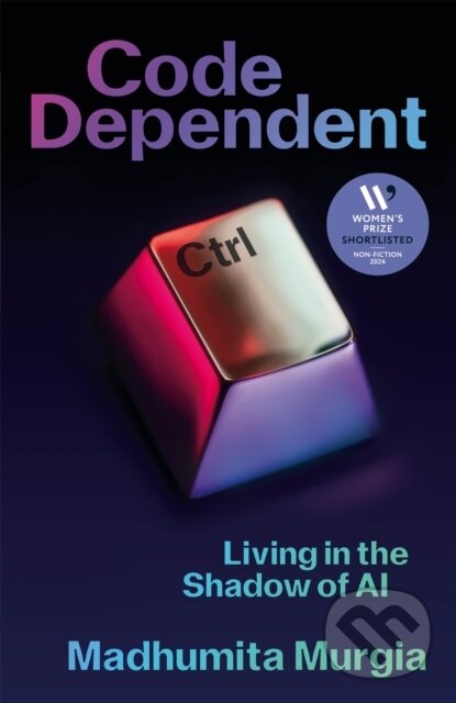 Kniha: Code Dependent (Madhumita Murgia). Picador, 2024 Kniha: Code Dependent (Madhumita Murgia). Picador, 2024